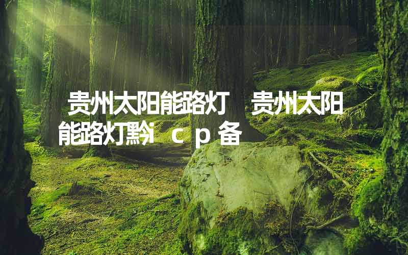贵州太阳能路灯 贵州太阳能路灯黔icp备